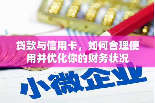 扶绥贷款与信用卡，如何合理使用并优化你的财务状况