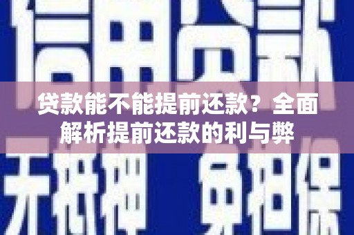 扶绥贷款能不能提前还款？全面解析提前还款的利与弊
