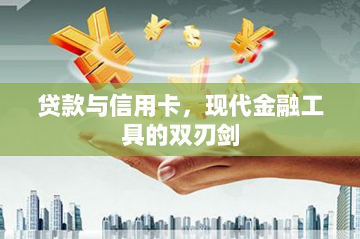 扶绥贷款与信用卡，现代金融工具的双刃剑