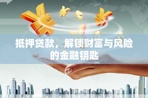 扶绥抵押贷款，解锁财富与风险的金融钥匙
