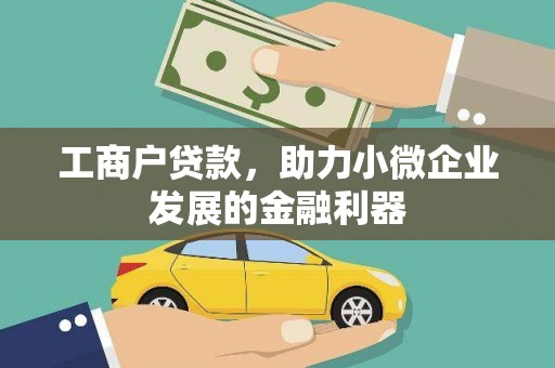 扶绥工商户贷款，助力小微企业发展的金融利器