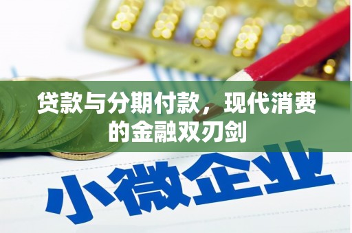 扶绥贷款与分期付款，现代消费的金融双刃剑