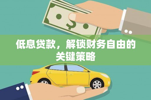 扶绥低息贷款，解锁财务自由的关键策略