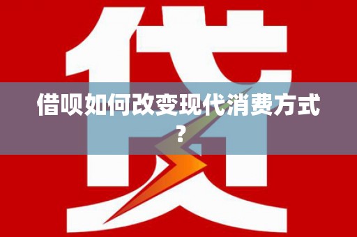 扶绥借呗如何改变现代消费方式？