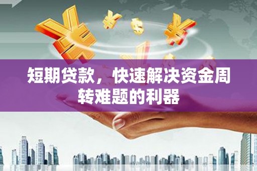 扶绥短期贷款，快速解决资金周转难题的利器