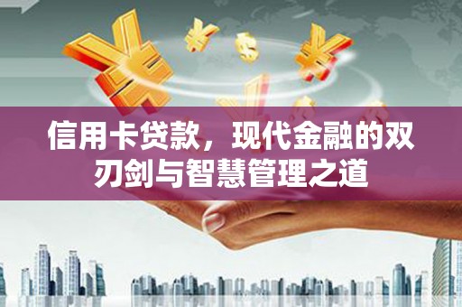 扶绥信用卡贷款，现代金融的双刃剑与智慧管理之道