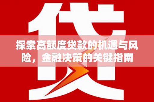 扶绥探索高额度贷款的机遇与风险，金融决策的关键指南