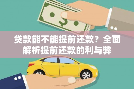 扶绥贷款能不能提前还款？全面解析提前还款的利与弊