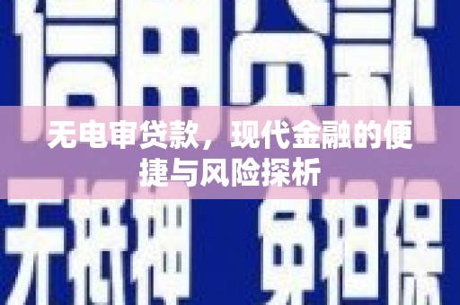 扶绥无电审贷款，现代金融的便捷与风险探析