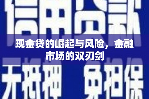 扶绥现金贷的崛起与风险，金融市场的双刃剑