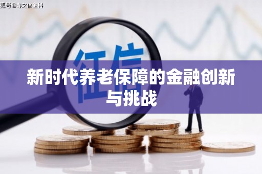扶绥新时代养老保障的金融创新与挑战