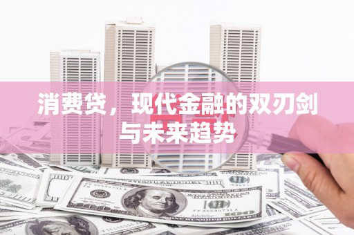 扶绥消费贷，现代金融的双刃剑与未来趋势