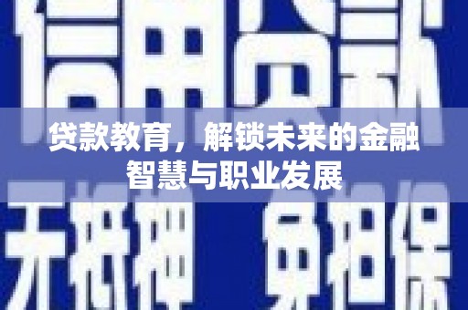 扶绥贷款教育，解锁未来的金融智慧与职业发展