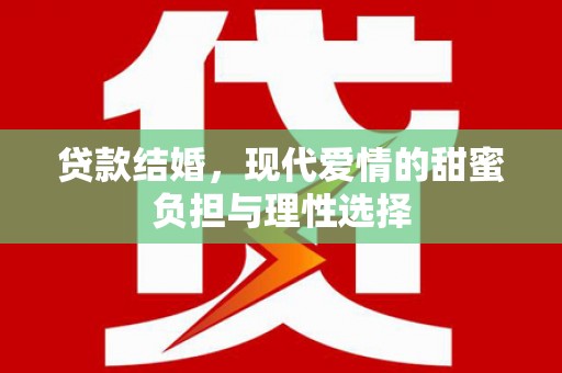 扶绥贷款结婚，现代爱情的甜蜜负担与理性选择