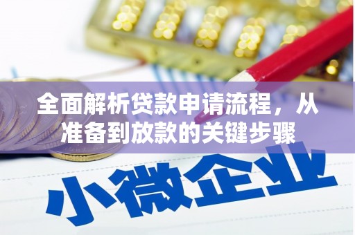 扶绥全面解析贷款申请流程，从准备到放款的关键步骤