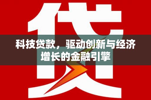 扶绥科技贷款，驱动创新与经济增长的金融引擎