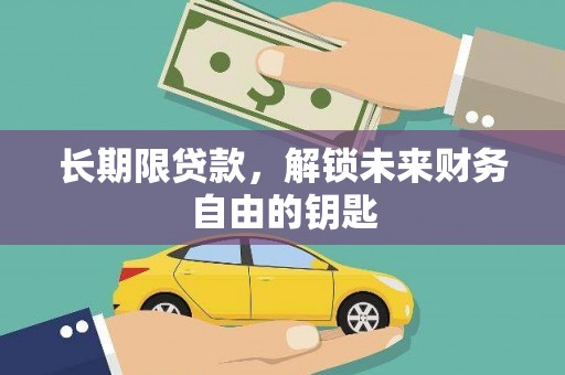 扶绥长期限贷款，解锁未来财务自由的钥匙
