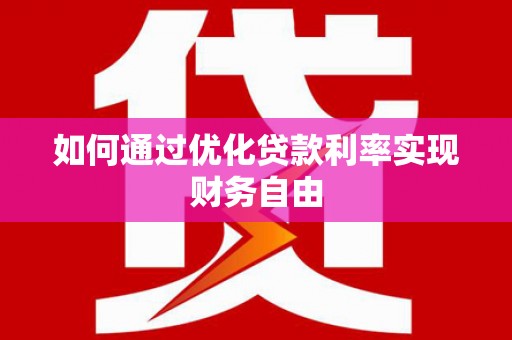 扶绥如何通过优化贷款利率实现财务自由