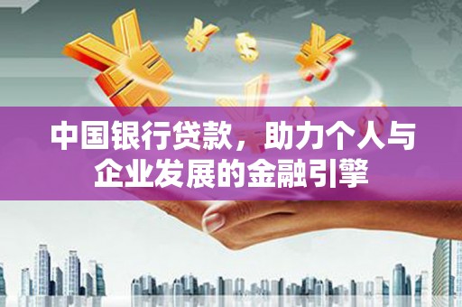扶绥中国银行贷款，助力个人与企业发展的金融引擎