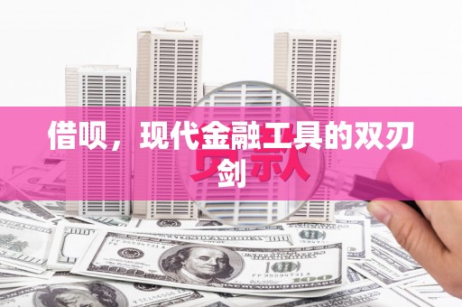 扶绥借呗，现代金融工具的双刃剑