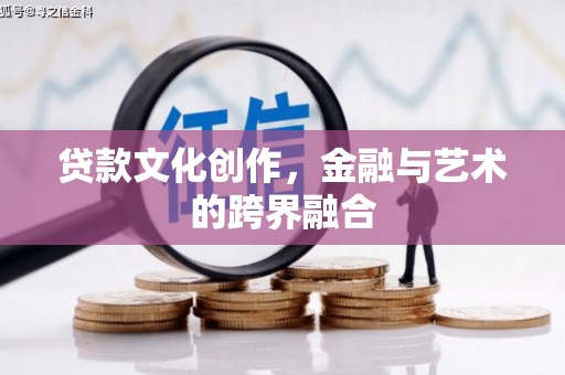 扶绥贷款文化创作，金融与艺术的跨界融合