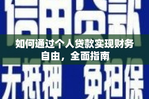 扶绥如何通过个人贷款实现财务自由，全面指南