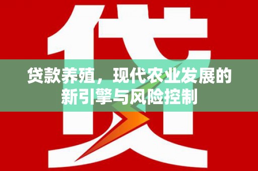 扶绥贷款养殖，现代农业发展的新引擎与风险控制