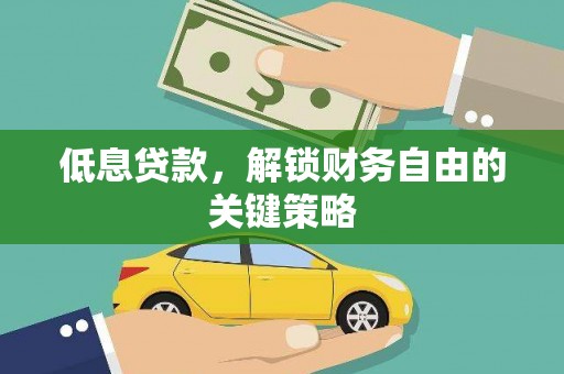扶绥低息贷款，解锁财务自由的关键策略