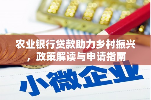 扶绥农业银行贷款助力乡村振兴，政策解读与申请指南