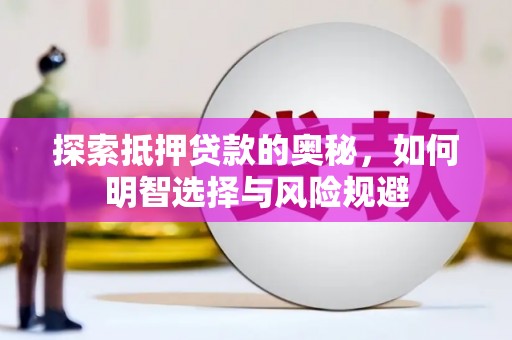 扶绥探索抵押贷款的奥秘，如何明智选择与风险规避