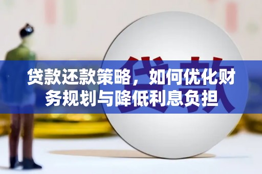 扶绥贷款还款策略，如何优化财务规划与降低利息负担