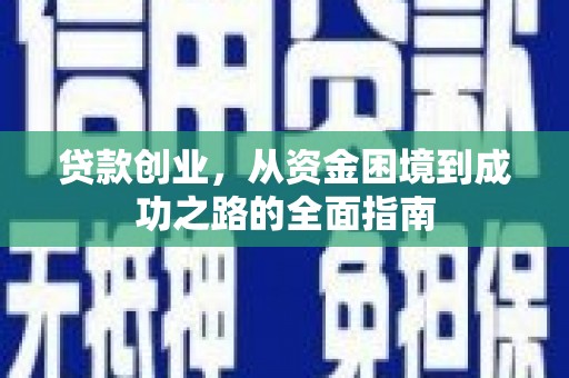 扶绥贷款创业，从资金困境到成功之路的全面指南