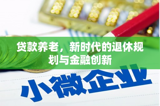 扶绥贷款养老，新时代的退休规划与金融创新