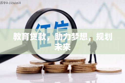 扶绥教育贷款，助力梦想，规划未来