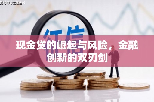 扶绥现金贷的崛起与风险，金融创新的双刃剑