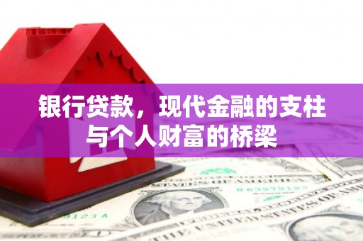 扶绥银行贷款，现代金融的支柱与个人财富的桥梁