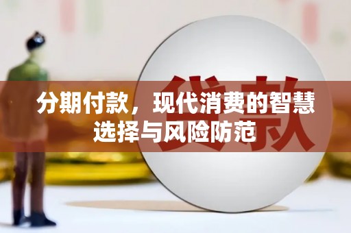 扶绥分期付款，现代消费的智慧选择与风险防范