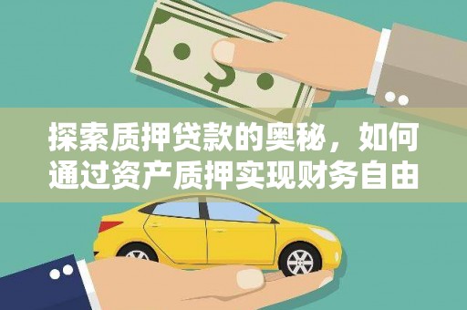 扶绥探索质押贷款的奥秘，如何通过资产质押实现财务自由