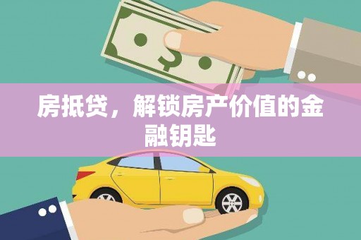 扶绥房抵贷，解锁房产价值的金融钥匙