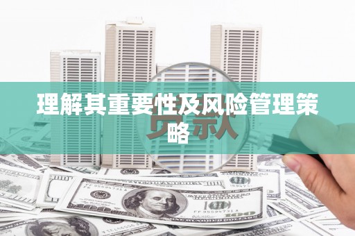 扶绥理解其重要性及风险管理策略
