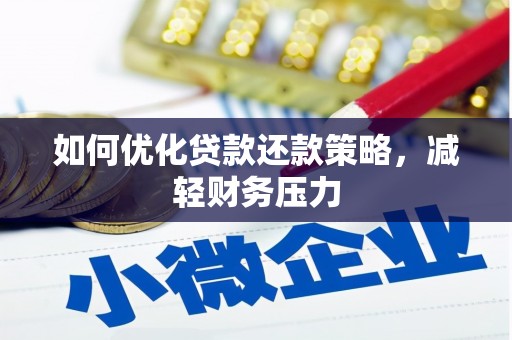 扶绥如何优化贷款还款策略，减轻财务压力