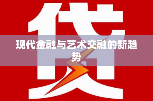 扶绥现代金融与艺术交融的新趋势