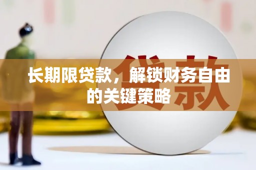 扶绥长期限贷款，解锁财务自由的关键策略