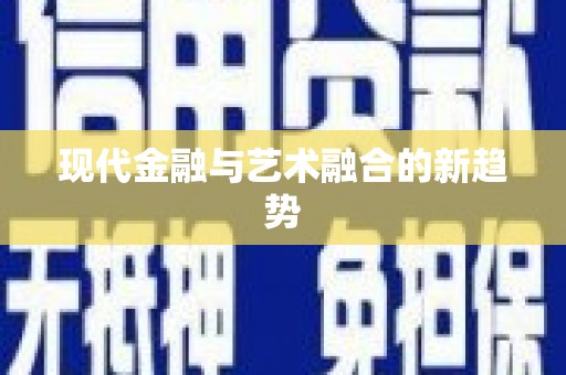 扶绥现代金融与艺术融合的新趋势