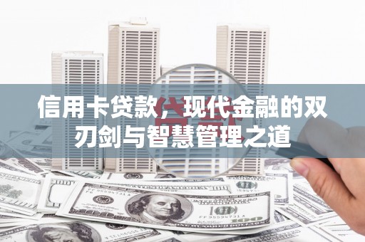 扶绥信用卡贷款，现代金融的双刃剑与智慧管理之道