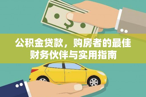 扶绥公积金贷款，购房者的最佳财务伙伴与实用指南