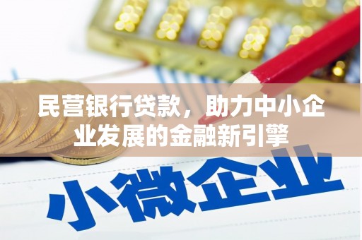 扶绥民营银行贷款，助力中小企业发展的金融新引擎