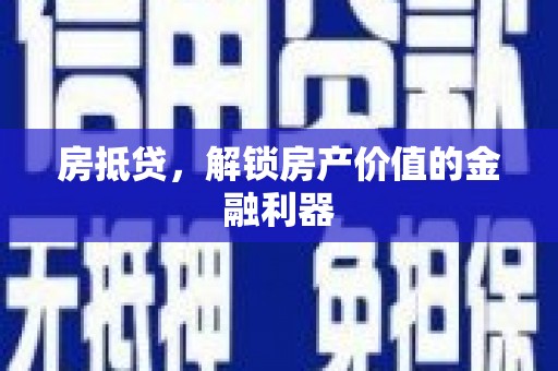 扶绥房抵贷，解锁房产价值的金融利器