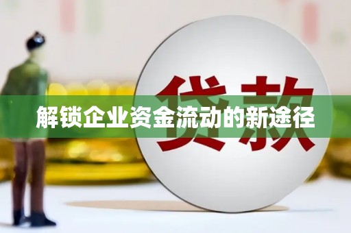 扶绥解锁企业资金流动的新途径