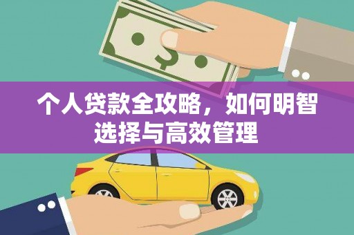 扶绥个人贷款全攻略，如何明智选择与高效管理